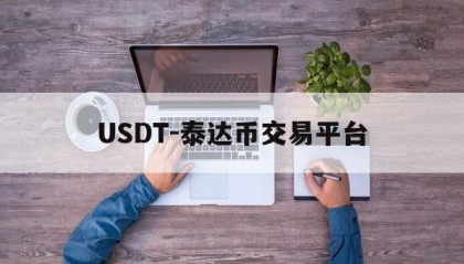 USDT-泰达币交易平台的简单介绍