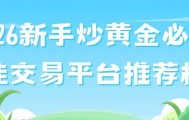 2026新手炒黄金必看：最佳交易平台推荐榜单