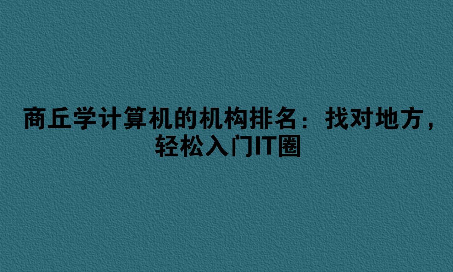 商丘学计算机的机构排名：找对地方，轻松入门IT圈